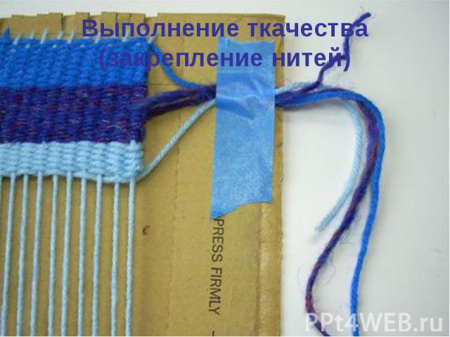 Выполнение ткачества(закрепление нитей)