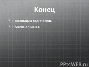 Конец Презентацию подготовила Носкова Алиса 9-Б