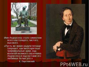 Имя Андерсена стало символом всего настоящего, чистого, высокого. «Пусть же ярки