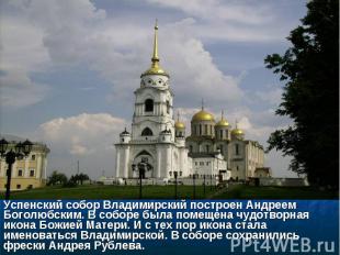 Успенский собор Владимирский построен Андреем Боголюбским. В соборе была помещен
