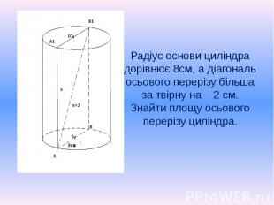 Радіус основи циліндра дорівнює 8см, а діагональ осьового перерізу більша за тві