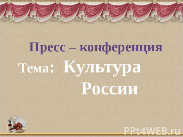 Пресс – конференция Тема: Культура России