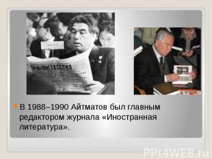 В 1988–1990 Айтматов был главным редактором журнала «Иностранная литература».