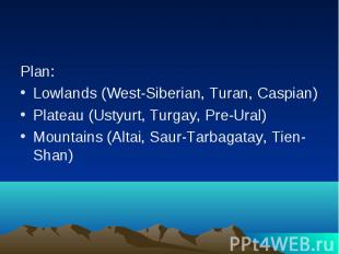Plan: Lowlands (West-Siberian, Turan, Caspian) Plateau (Ustyurt, Turgay, Pre-Ura