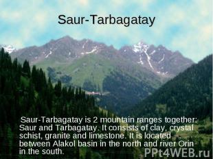 Saur-Tarbagatay Saur-Tarbagatay is 2 mountain ranges together: Saur and Tarbagat