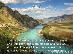 Altai Altai is divided into 3 ranges: Southern, Central and Kolbinsky. There are