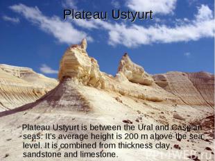 Plateau Ustyurt Plateau Ustyurt is between the Ural and Caspian seas. It’s avera