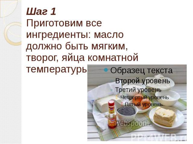 Шаг 1 Приготовим все ингредиенты: масло должно быть мягким, творог, яйца комнатной температуры.