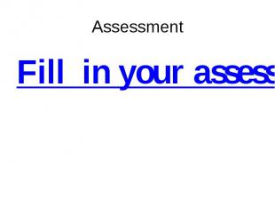 Assessment Fill in your assessment list.
