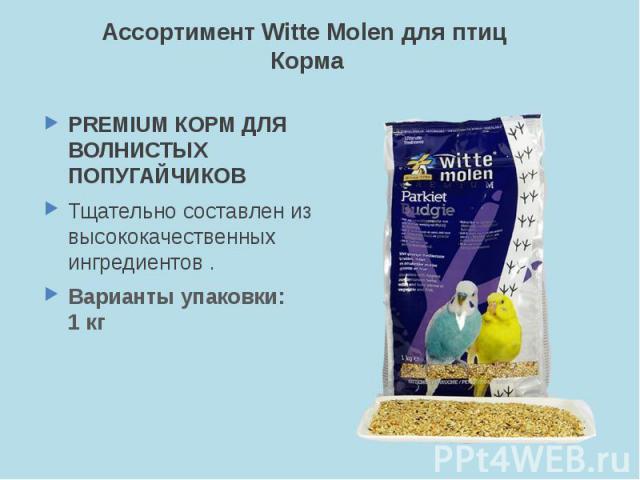 Ассортимент Witte Molen для птиц Корма PREMIUM КОРМ ДЛЯ ВОЛНИСТЫХ ПОПУГАЙЧИКОВ Тщательно составлен из высококачественных ингредиентов . Варианты упаковки: 1 кг