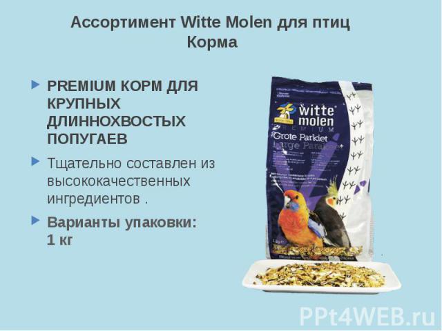 Ассортимент Witte Molen для птиц Корма PREMIUM КОРМ ДЛЯ КРУПНЫХ ДЛИННОХВОСТЫХ ПОПУГАЕВ Тщательно составлен из высококачественных ингредиентов . Варианты упаковки: 1 кг