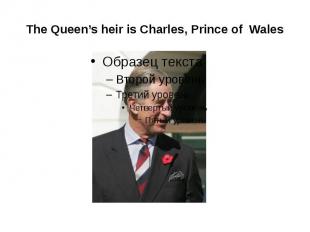 The Queen’s heir is Charles, Prince of Wales