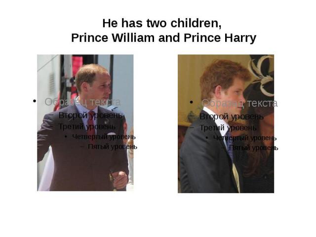 He has two children, Prince William and Prince Harry
