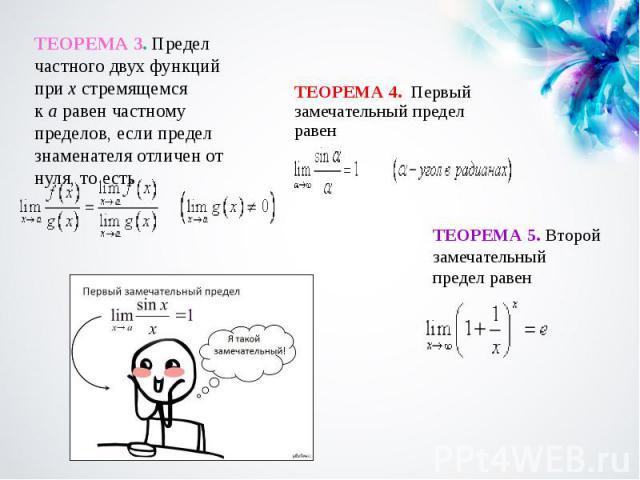 ТЕОРЕМА 4.  Первый замечательный предел равен ТЕОРЕМА 3. Предел частного двух функций при x стремящемся к a равен частному пределов, если предел знаменателя отличен от нуля, то есть