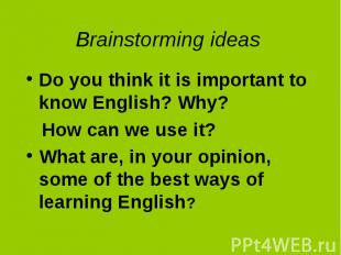 Brainstorming ideasDo you think it is important to know English? Why? How can we