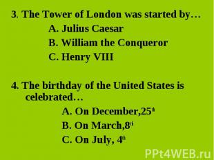 3. The Tower of London was started by…A. Julius Caesar B. William the Conqueror