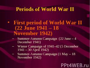 First period of World War II (22 June 1941 – 18 November 1942) First period of W