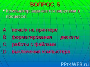 Компьютер заражается вирусами в процессе:А печати на принтере В форматирования д