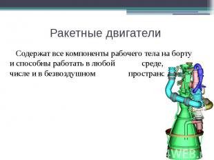 Ракетные двигатели Содержат все компоненты рабочего тела на борту и способны раб