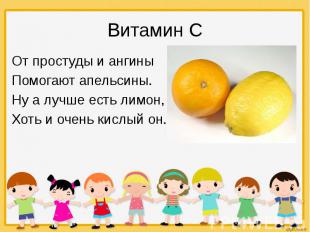 Витамин С От простуды и ангины Помогают апельсины. Ну а лучше есть лимон, Хоть и
