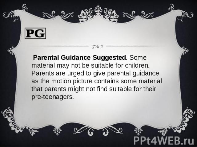 Parental Guidance Suggested. Some material may not be suitable for children. Parents are urged to give parental guidance as the motion picture contains some material that parents might not find suitable for their pre-teenagers. Parental Guidance Sug…