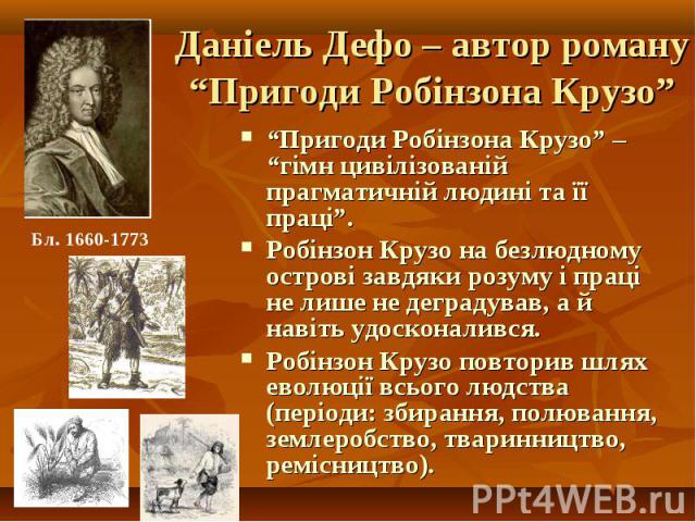 “Пригоди Робінзона Крузо” – “гімн цивілізованій прагматичній людині та її праці”. “Пригоди Робінзона Крузо” – “гімн цивілізованій прагматичній людині та її праці”. Робінзон Крузо на безлюдному острові завдяки розуму і праці не лише не деградував, а …