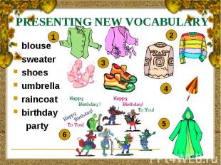 PRESENTING NEW VOCABULARY blouse sweater shoes umbrella raincoat birthday party