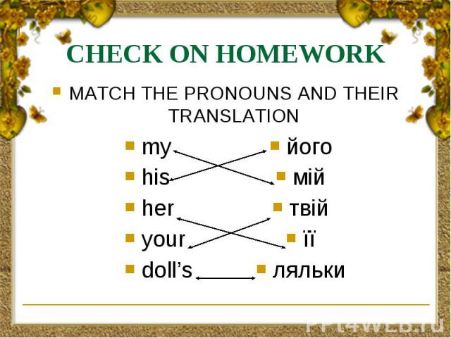 CHECK ON HOMEWORK MATCH THE PRONOUNS AND THEIR TRANSLATION