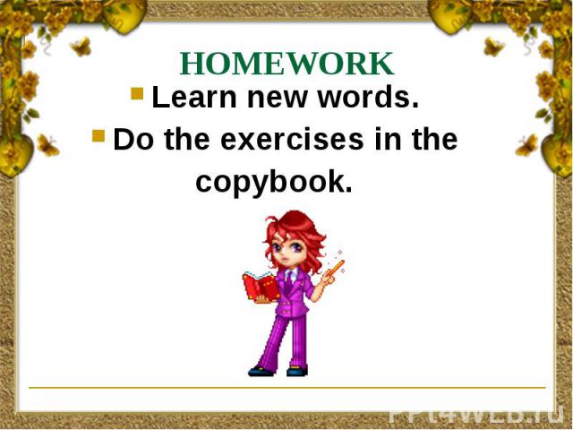 HOMEWORK Learn new words. Do the exercises in the copybook.