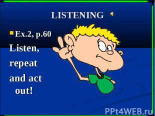 LISTENING Ex.2, p.60 Listen, repeat and act out!