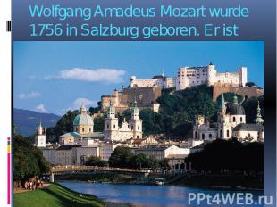 Wolfgang Amadeus Mozart wurde 1756 in Salzburg geboren. Er ist 1791 gestorben.