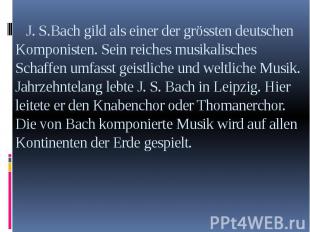 J. S.Bach gild als einer der grössten deutschen Komponisten. Sein reiches musika