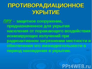 ПРОТИВОРАДИАЦИОННОЕ УКРЫТИЕ ПРУ – защитное сооружение, предназначенное для укрыт