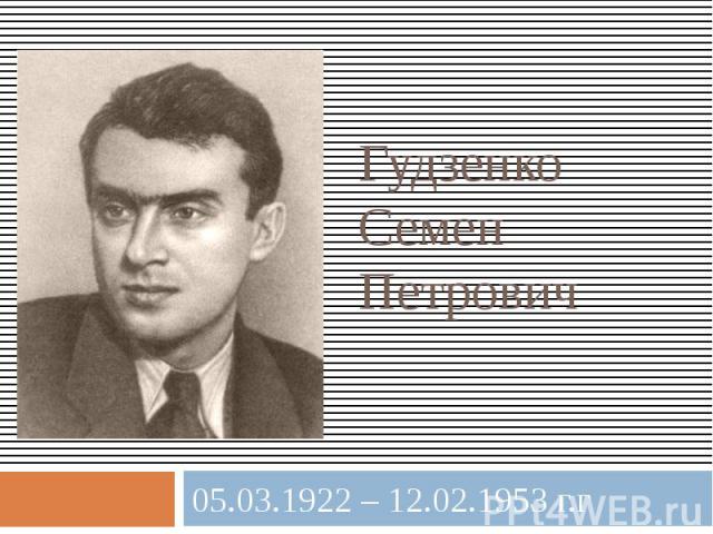 Гудзенко Семен Петрович05.03.1922 – 12.02.1953 г.г