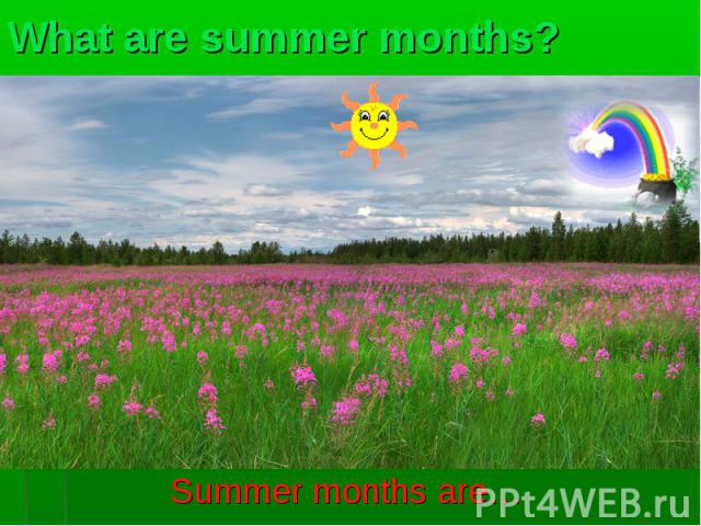 Summer months are… Summer months are…