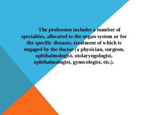 The profession includes a number of specialties, allocated to the organ system o