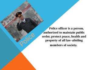 Police Police officer is a person, authorized to maintain public order, protect