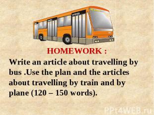 HOMEWORK : Write an article about travelling by bus .Use the plan and the articl