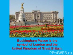 Buckingham Palace is the symbol of London and the United Kingdom of Great Britai