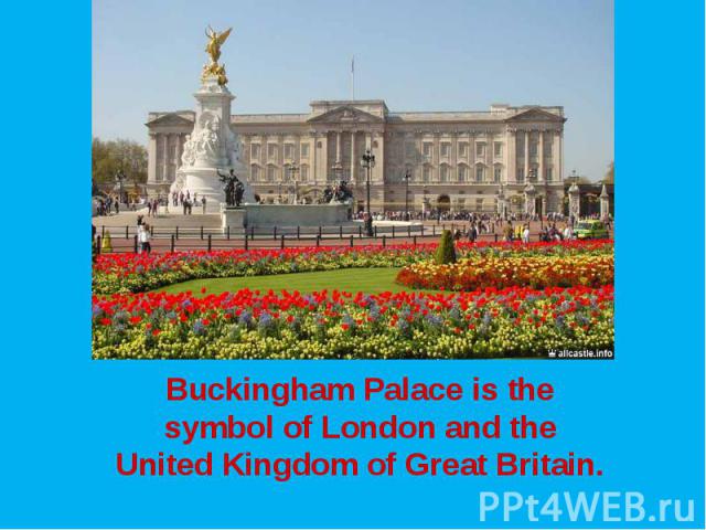 Buckingham Palace is the symbol of London and the United Kingdom of Great Britain.