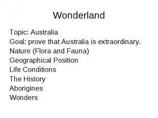 Wonderland Topic: Australia Goal: prove that Australia is extraordinary. Nature