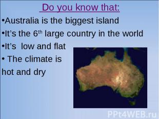 Do you know that: Australia is the biggest island It’s the 6th large country in