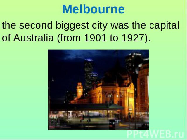 Melbourne the second biggest city was the capital of Australia (from 1901 to 1927).