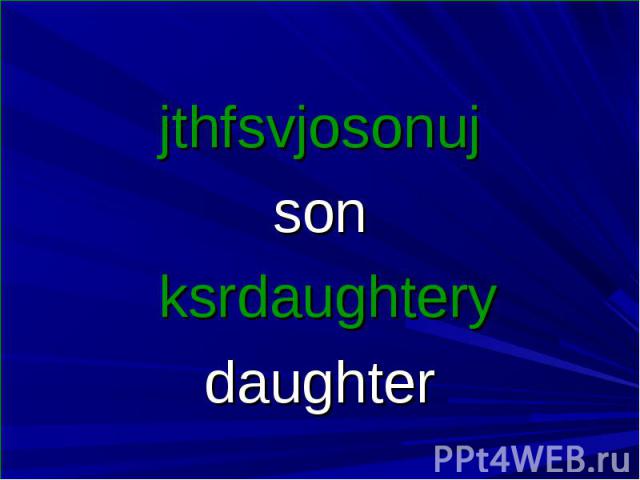jthfsvjosonuj son ksrdaughtery daughter