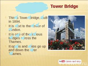 This is Tower Bridge, built in 1894. This is Tower Bridge, built in 1894. It is