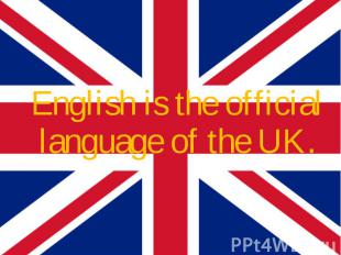 English is the official language of the UK. English is the official language of