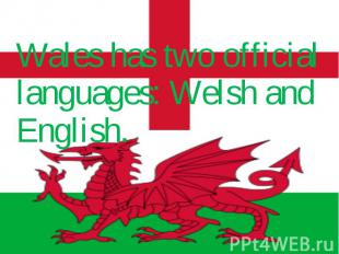 Wales has two official languages: Welsh and English. Wales has two official lang