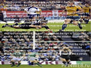 Tries (5 points) - an offensive player puts the ball in the scoring area, locate