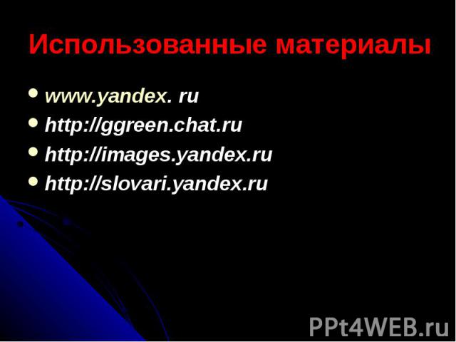 Использованные материалы www.yandex. ru http://ggreen.chat.ru http://images.yandex.ru http://slovari.yandex.ru