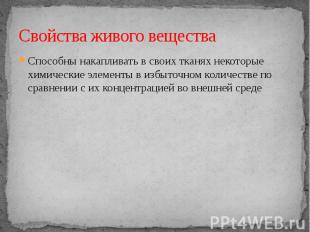 Свойства живого вещества Способны накапливать в своих тканях некоторые химически